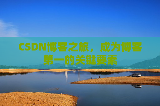 CSDN博客之旅，成为博客第一的关键要素